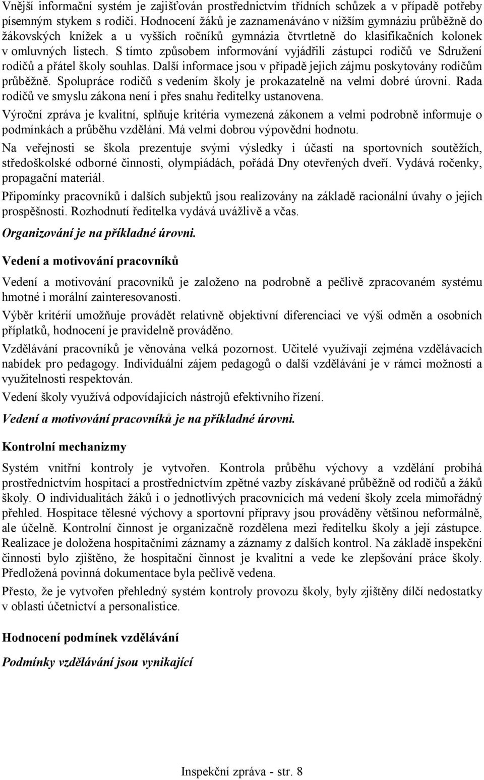 S tímto způsobem informování vyjádřili zástupci rodičů ve Sdružení rodičů a přátel školy souhlas. Další informace jsou v případě jejich zájmu poskytovány rodičům průběžně.