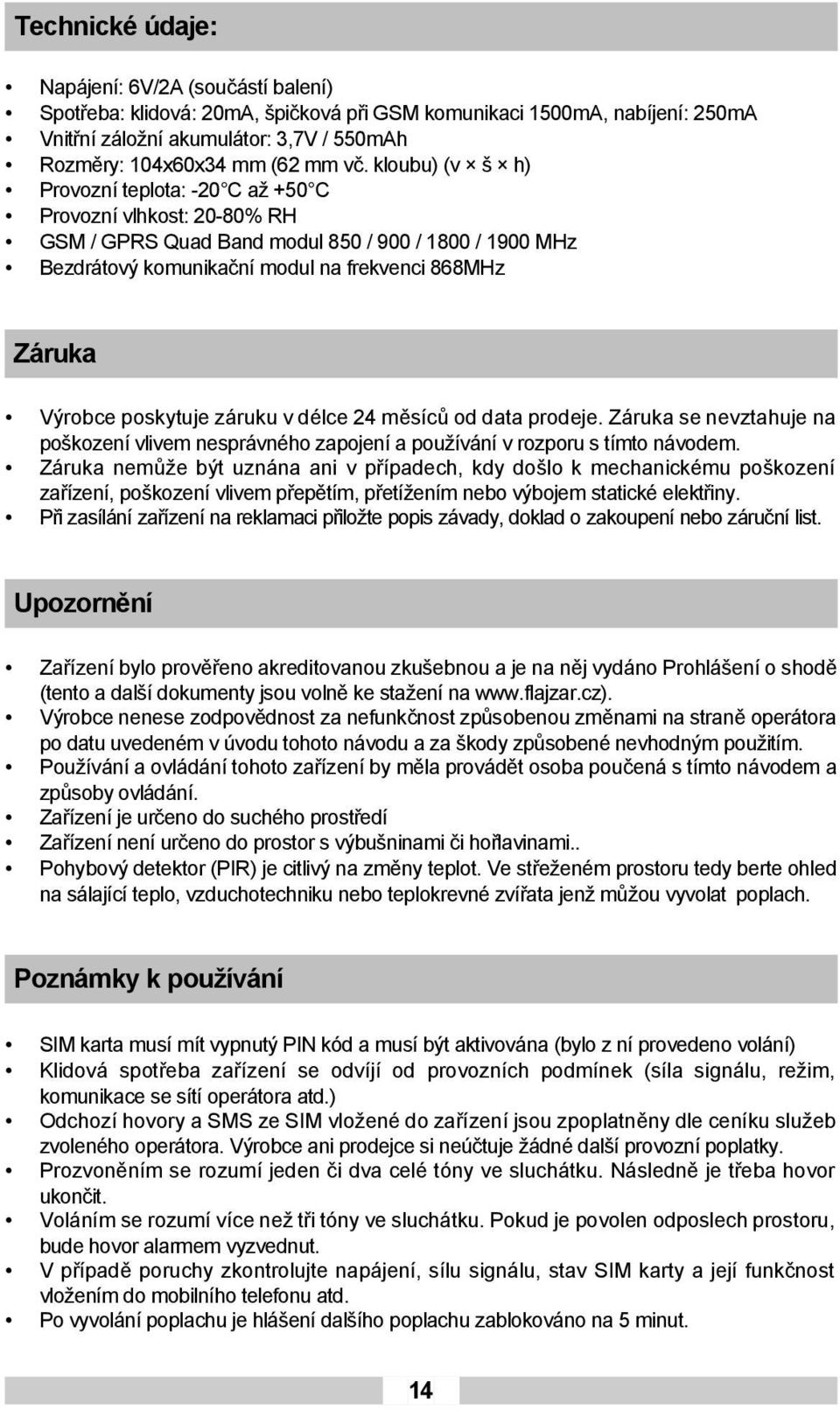 poskytuje záruku v délce 24 měsíců od data prodeje. Záruka se nevztahuje na poškození vlivem nesprávného zapojení a používání v rozporu s tímto návodem.