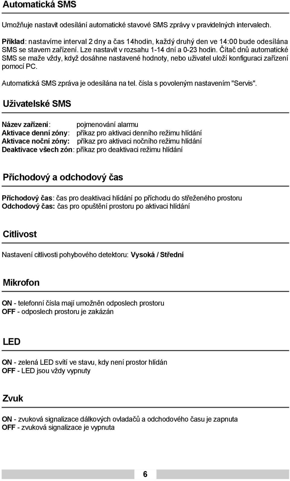 Čítač dnů automatické SMS se maže vždy, když dosáhne nastavené hodnoty, nebo uživatel uloží konfiguraci zařízení pomocí PC. Automatická SMS zpráva je odesílána na tel.