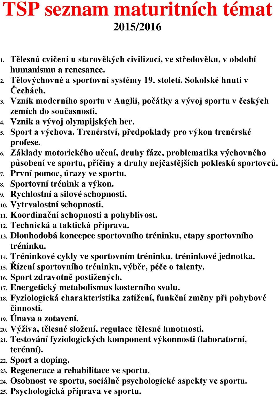 Trenérství, předpoklady pro výkon trenérské profese. 6. Základy motorického učení, druhy fáze, problematika výchovného působení ve sportu, příčiny a druhy nejčastějších poklesků sportovců. 7.