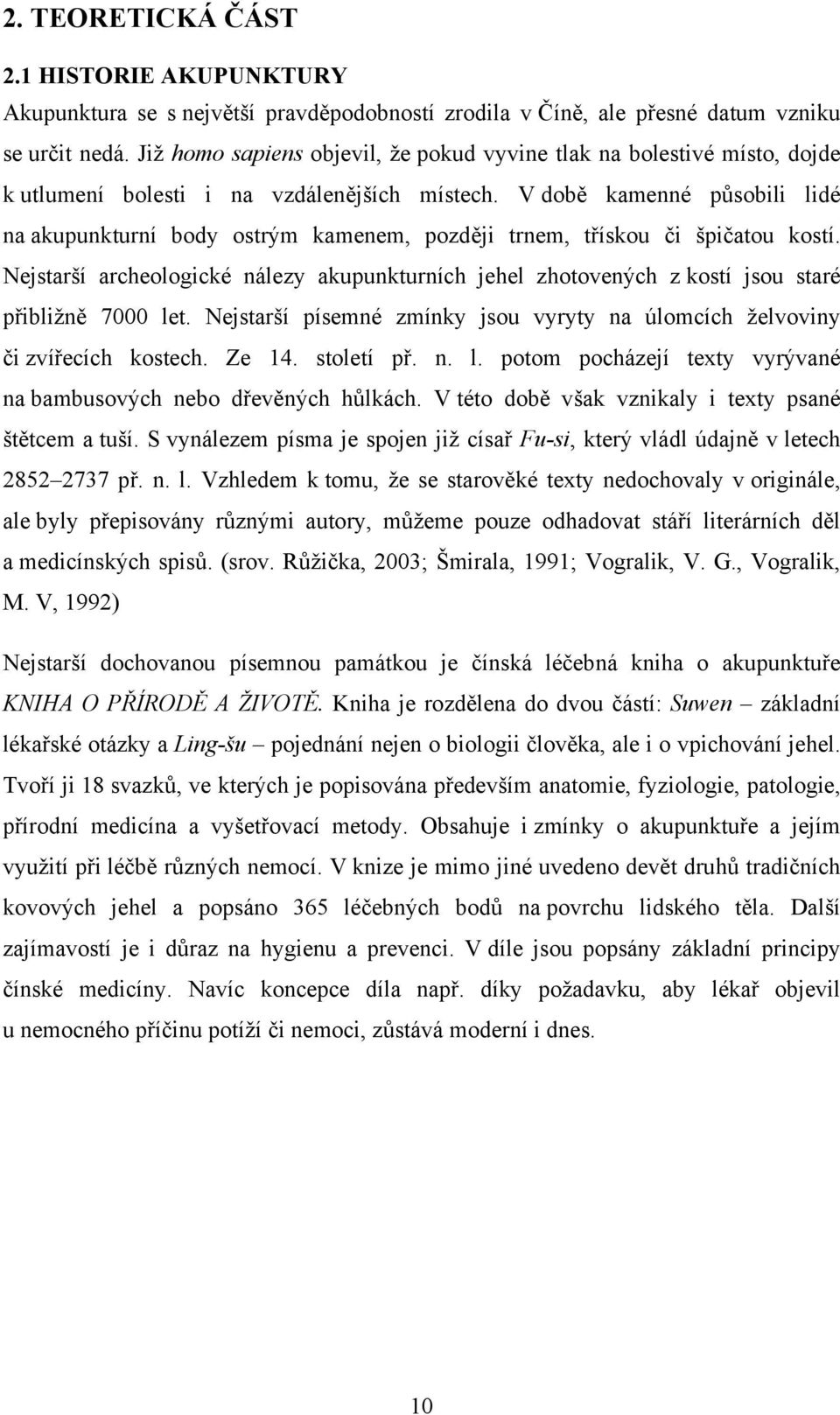 V době kamenné působili lidé na akupunkturní body ostrým kamenem, později trnem, třískou či špičatou kostí.