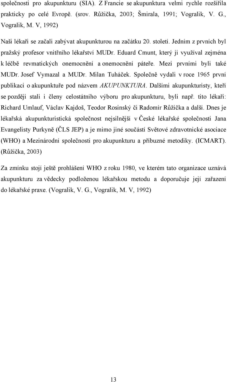 Eduard Cmunt, který ji využíval zejména k léčbě revmatických onemocnění a onemocnění páteře. Mezi prvními byli také MUDr. Josef Vymazal a MUDr. Milan Tuháček.