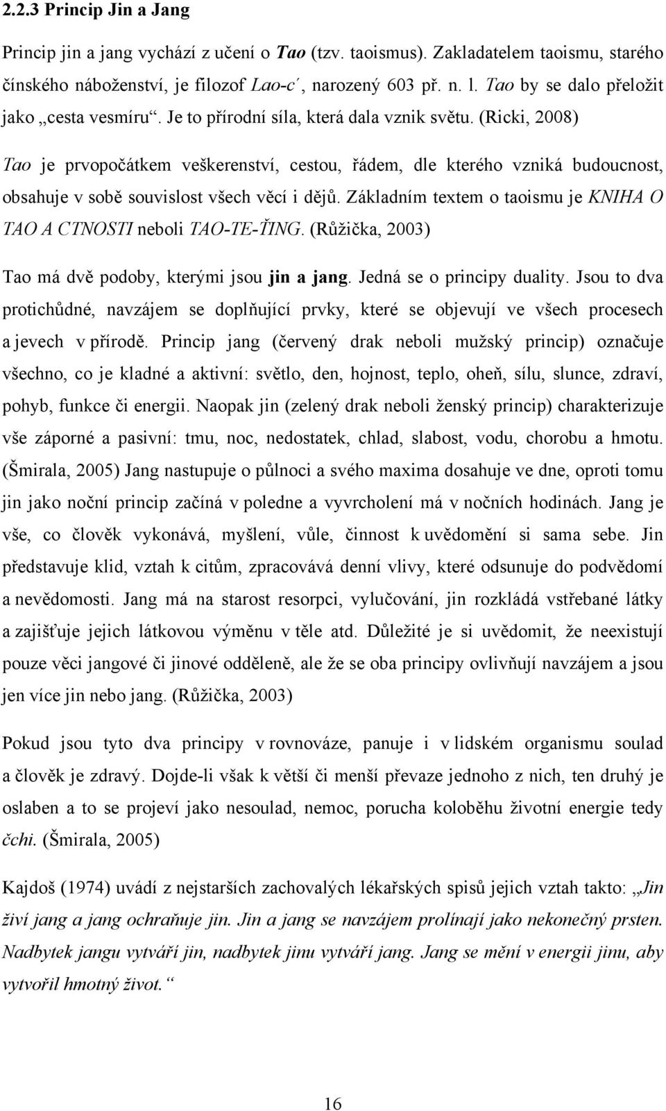 (Ricki, 2008) Tao je prvopočátkem veškerenství, cestou, řádem, dle kterého vzniká budoucnost, obsahuje v sobě souvislost všech věcí i dějů.