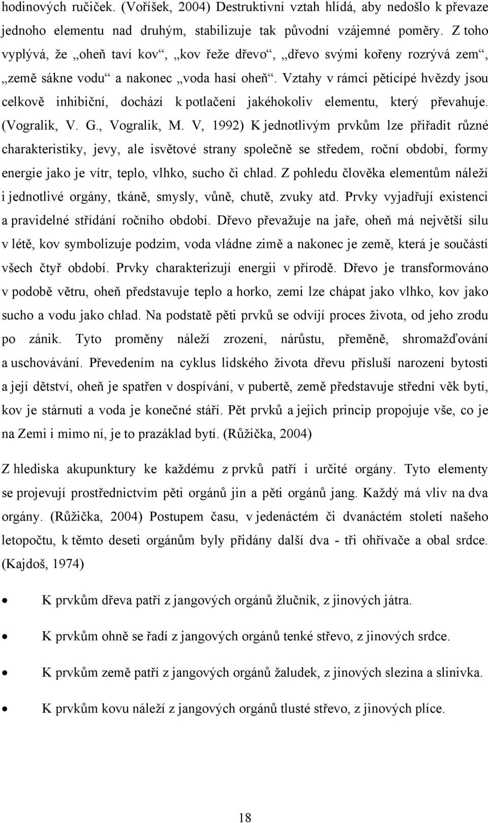 Vztahy v rámci pěticípé hvězdy jsou celkově inhibiční, dochází k potlačení jakéhokoliv elementu, který převahuje. (Vogralik, V. G., Vogralik, M.