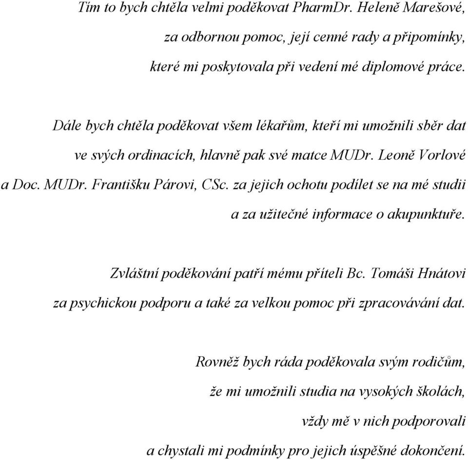 za jejich ochotu podílet se na mé studii a za užitečné informace o akupunktuře. Zvláštní poděkování patří mému příteli Bc.