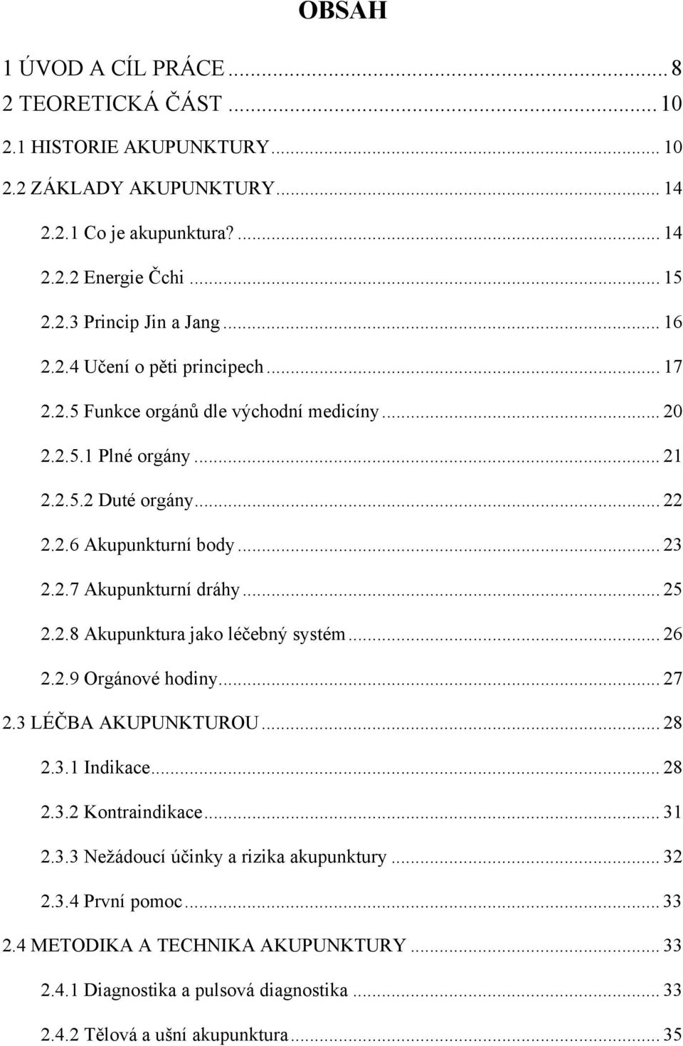 .. 25 2.2.8 Akupunktura jako léčebný systém... 26 2.2.9 Orgánové hodiny... 27 2.3 LÉČBA AKUPUNKTUROU... 28 2.3.1 Indikace... 28 2.3.2 Kontraindikace... 31 2.3.3 Nežádoucí účinky a rizika akupunktury.