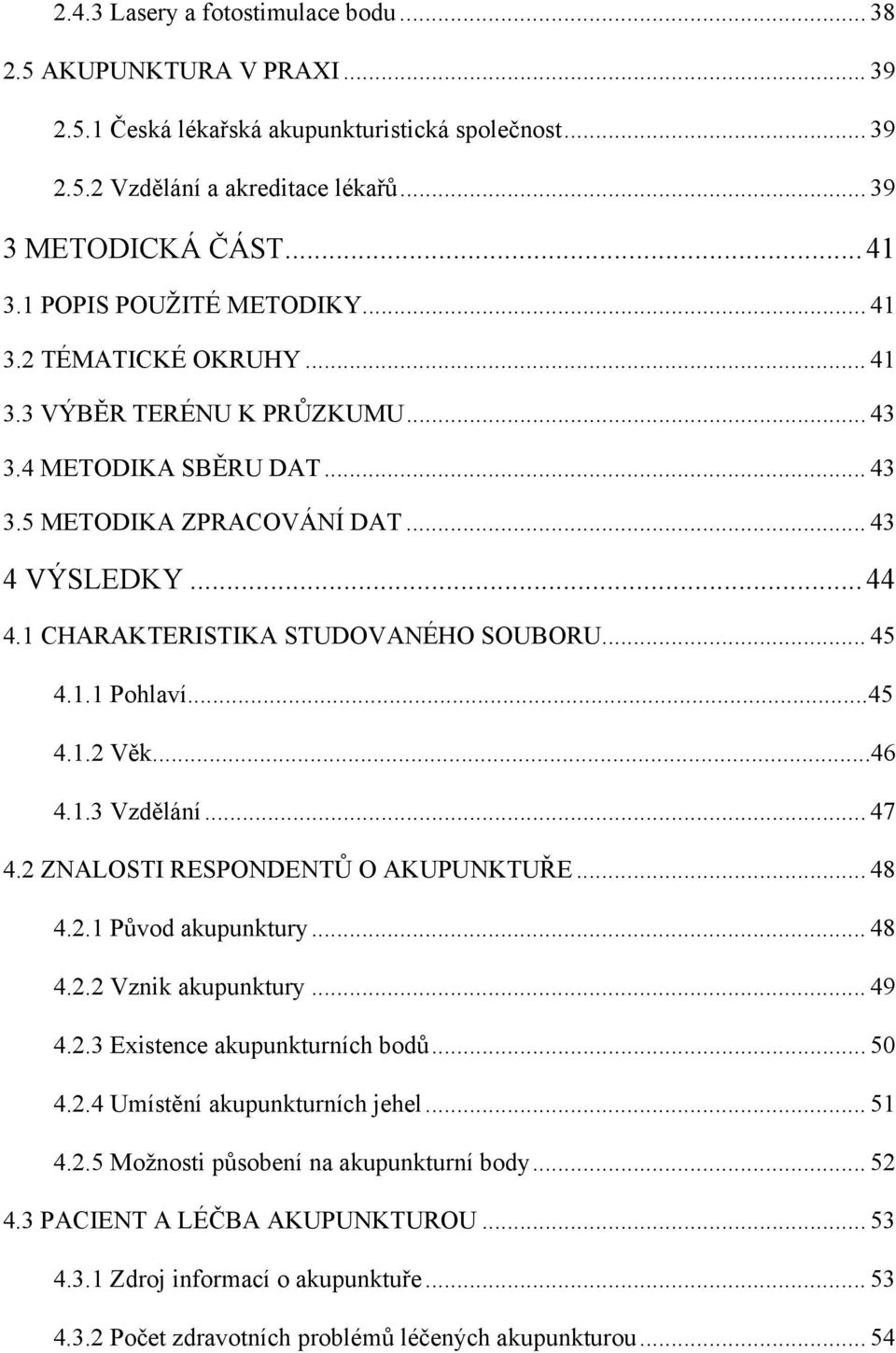 1 CHARAKTERISTIKA STUDOVANÉHO SOUBORU... 45 4.1.1 Pohlaví...45 4.1.2 Věk...46 4.1.3 Vzdělání... 47 4.2 ZNALOSTI RESPONDENTŮ O AKUPUNKTUŘE... 48 4.2.1 Původ akupunktury... 48 4.2.2 Vznik akupunktury.