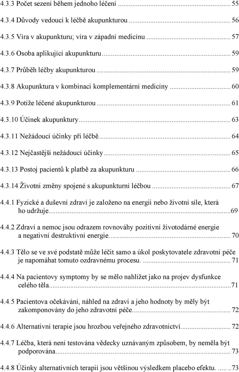 .. 65 4.3.13 Postoj pacientů k platbě za akupunkturu... 66 4.3.14 Životní změny spojené s akupunkturní léčbou... 67 4.4.1 Fyzické a duševní zdraví je založeno na energii nebo životní síle, která ho udržuje.