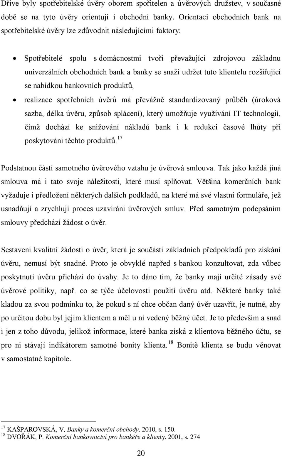 snaží udržet tuto klientelu rozšiřující se nabídkou bankovních produktů, realizace spotřebních úvěrů má převážně standardizovaný průběh (úroková sazba, délka úvěru, způsob splácení), který umožňuje