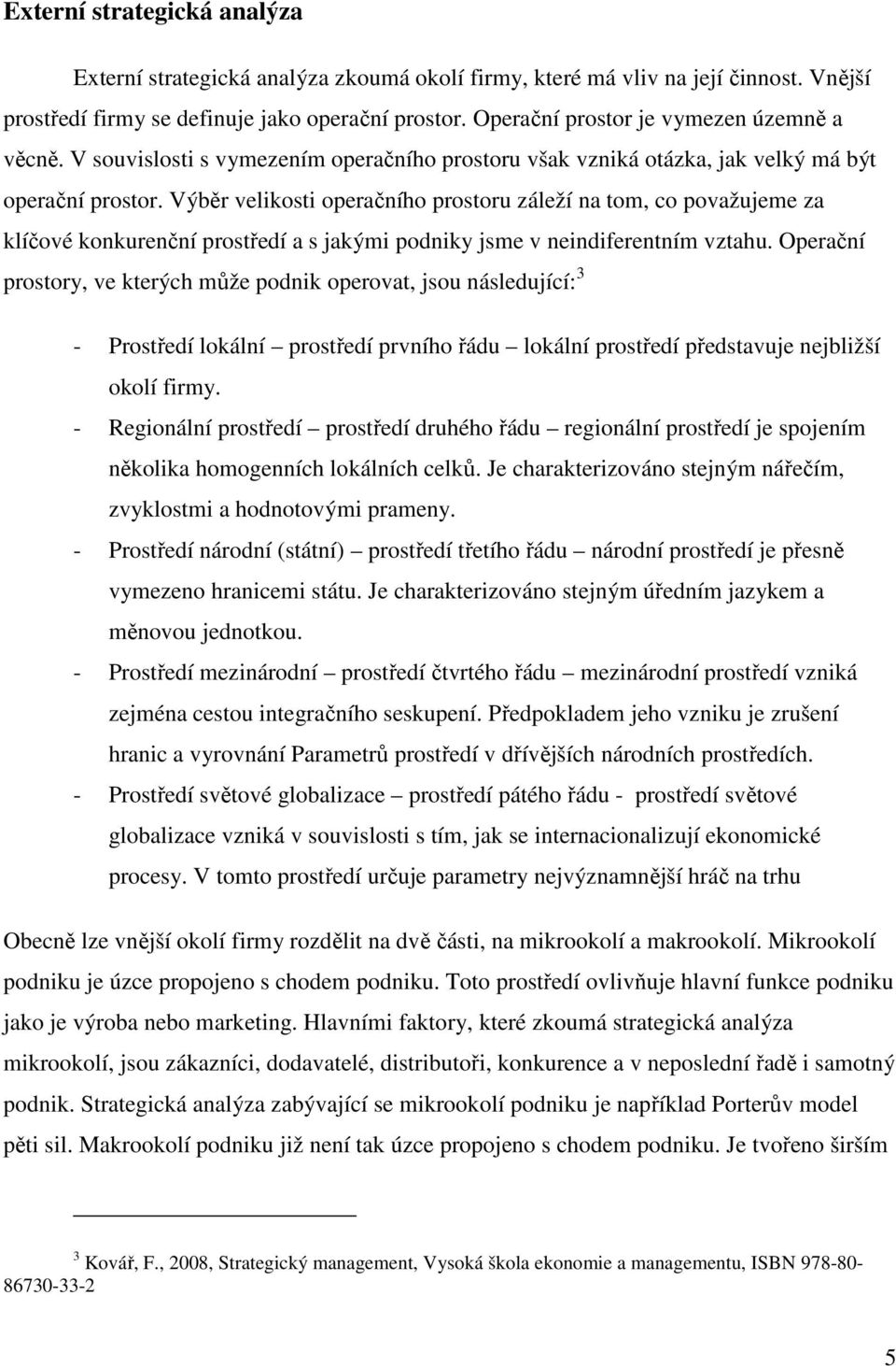 Výběr velikosti operačního prostoru záleží na tom, co považujeme za klíčové konkurenční prostředí a s jakými podniky jsme v neindiferentním vztahu.