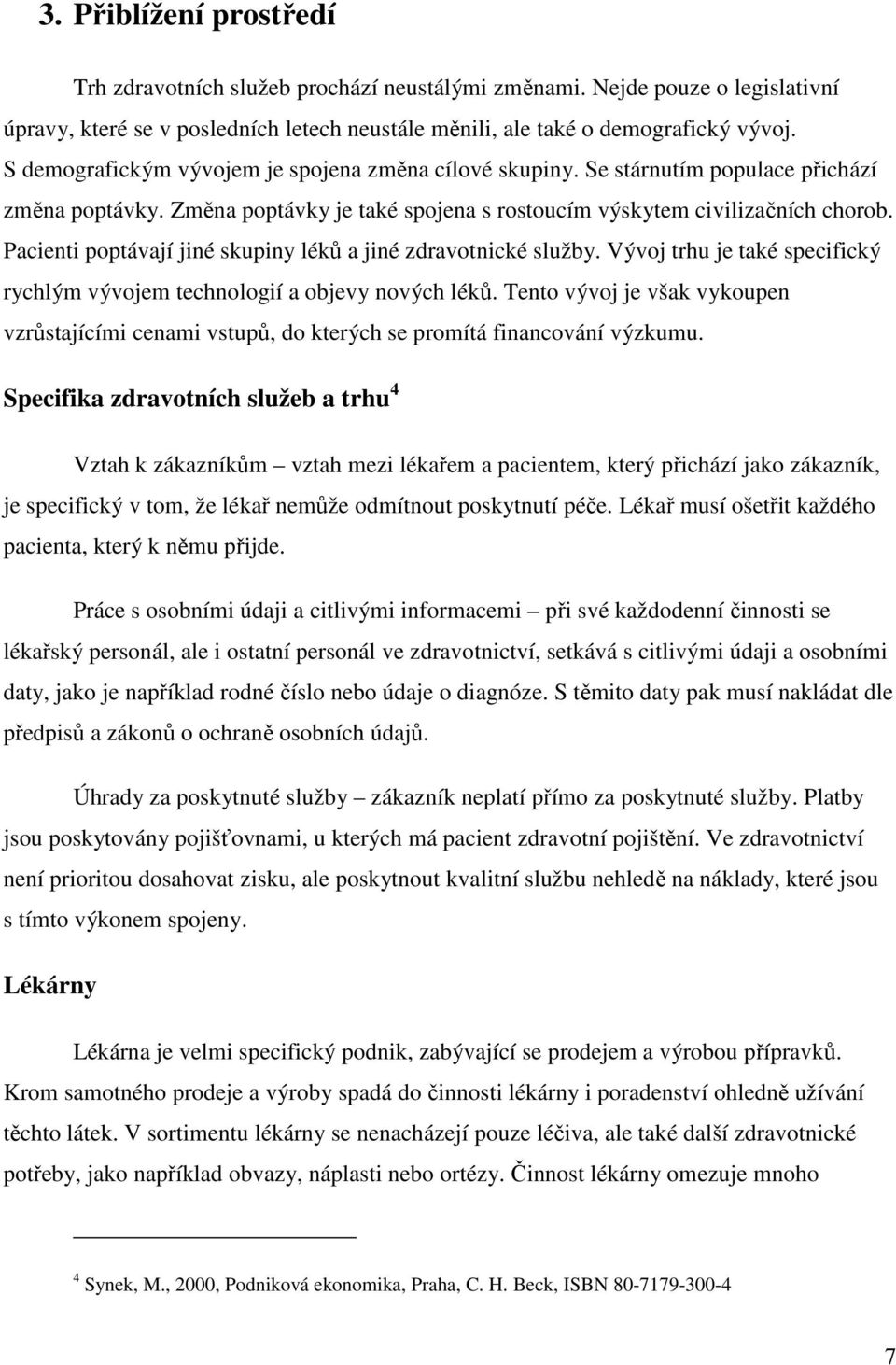 Pacienti poptávají jiné skupiny léků a jiné zdravotnické služby. Vývoj trhu je také specifický rychlým vývojem technologií a objevy nových léků.