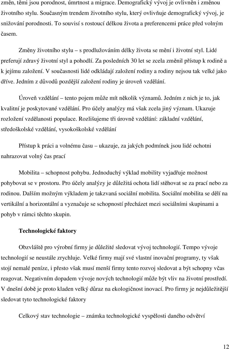 Za posledních 30 let se zcela změnil přístup k rodině a k jejímu založení. V současnosti lidé odkládají založení rodiny a rodiny nejsou tak velké jako dříve.