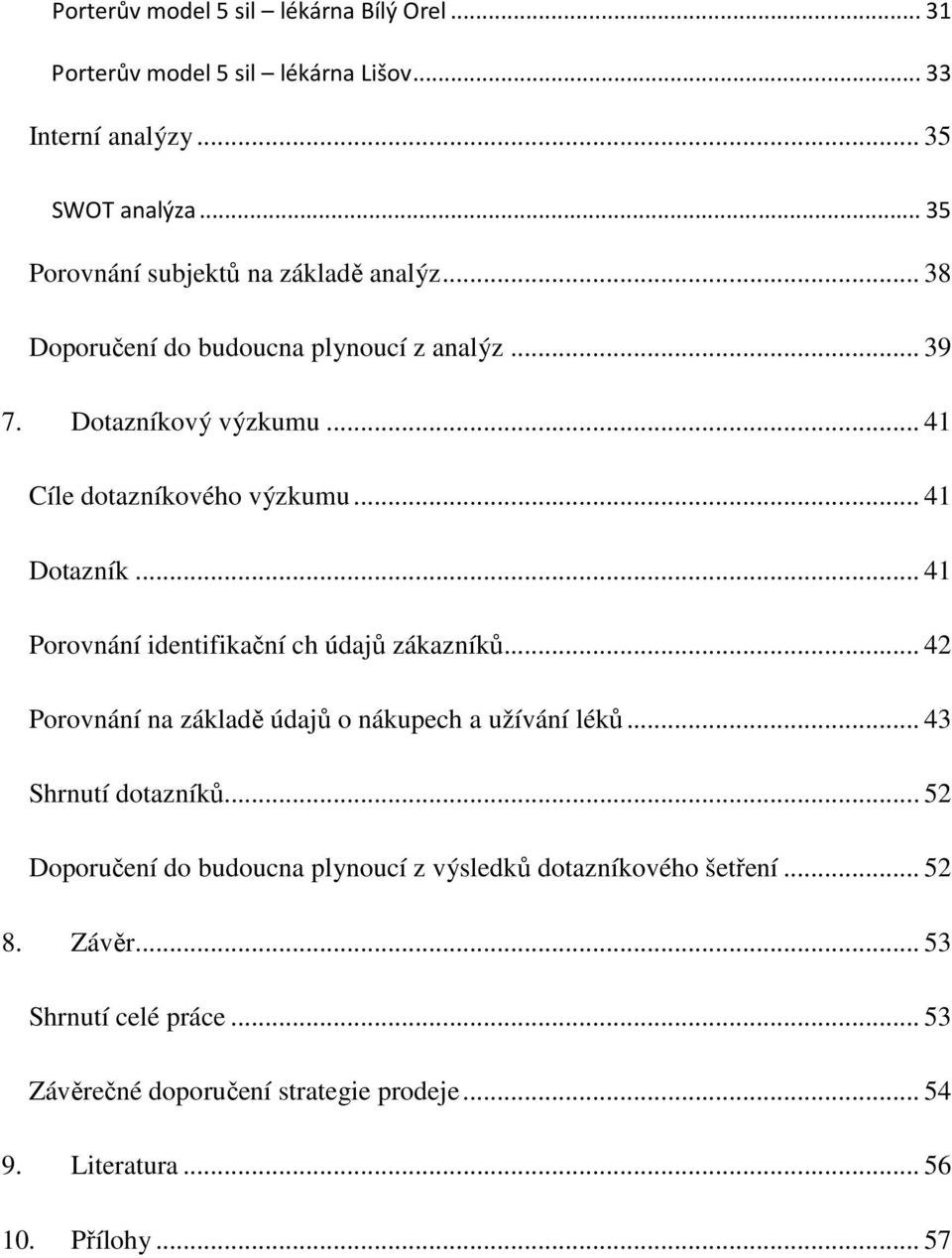 .. 41 Dotazník... 41 Porovnání identifikační ch údajů zákazníků... 42 Porovnání na základě údajů o nákupech a užívání léků... 43 Shrnutí dotazníků.