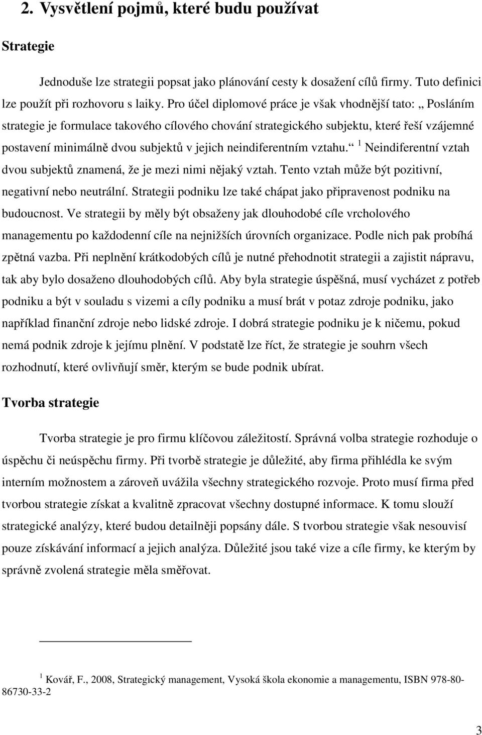 neindiferentním vztahu. 1 Neindiferentní vztah dvou subjektů znamená, že je mezi nimi nějaký vztah. Tento vztah může být pozitivní, negativní nebo neutrální.