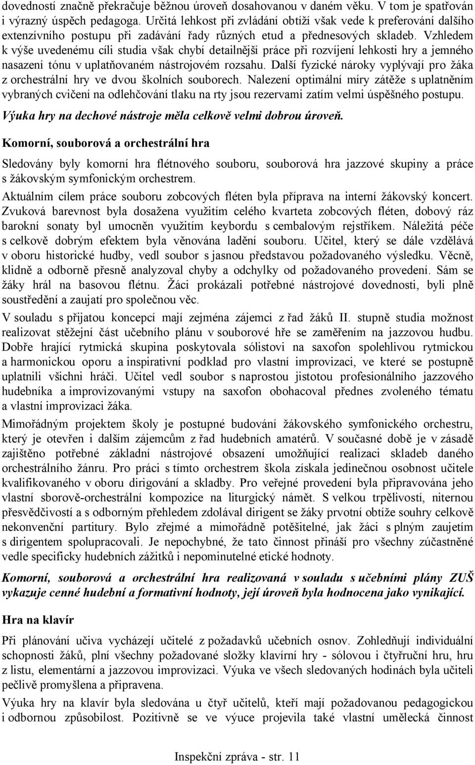 Vzhledem k výše uvedenému cíli studia však chybí detailnější práce při rozvíjení lehkosti hry a jemného nasazení tónu v uplatňovaném nástrojovém rozsahu.