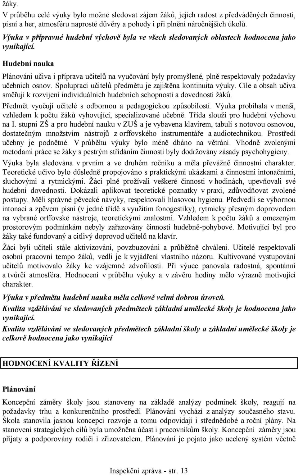 Hudební nauka Plánování učiva i příprava učitelů na vyučování byly promyšlené, plně respektovaly požadavky učebních osnov. Spoluprací učitelů předmětu je zajištěna kontinuita výuky.