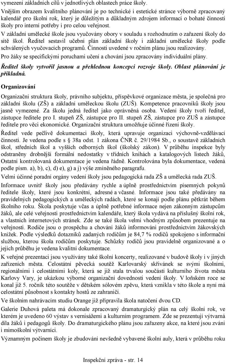 interní potřeby i pro celou veřejnost. V základní umělecké škole jsou vyučovány obory v souladu s rozhodnutím o zařazení školy do sítě škol.