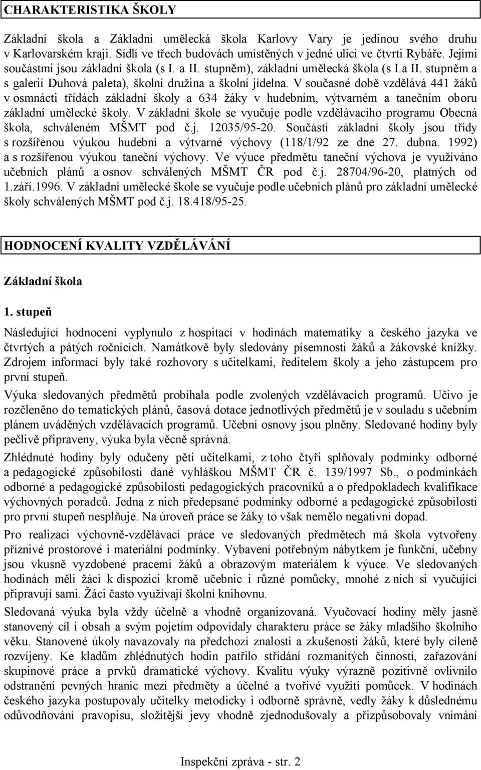 V současné době vzdělává 441 žáků v osmnácti třídách základní školy a 634 žáky v hudebním, výtvarném a tanečním oboru základní umělecké školy.