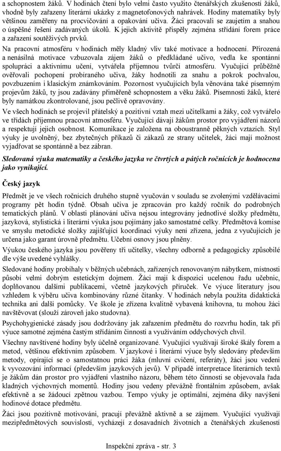 K jejich aktivitě přispěly zejména střídání forem práce a zařazení soutěživých prvků. Na pracovní atmosféru v hodinách měly kladný vliv také motivace a hodnocení.