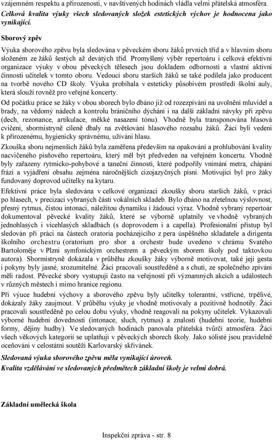 Promyšlený výběr repertoáru i celková efektivní organizace výuky v obou pěveckých tělesech jsou dokladem odbornosti a vlastní aktivní činnosti učitelek v tomto oboru.