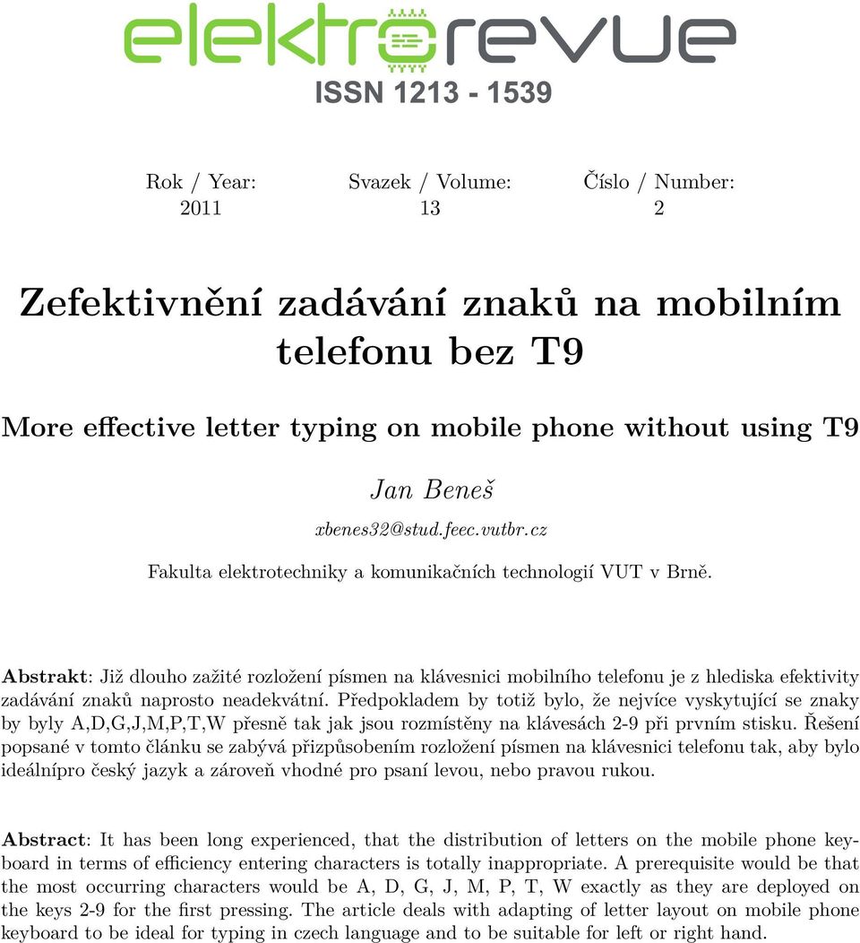 Abstrakt: Již dlouho zažité rozložení písmen na klávesnici mobilního telefonu je z hlediska efektivity zadávání znaků naprosto neadekvátní.