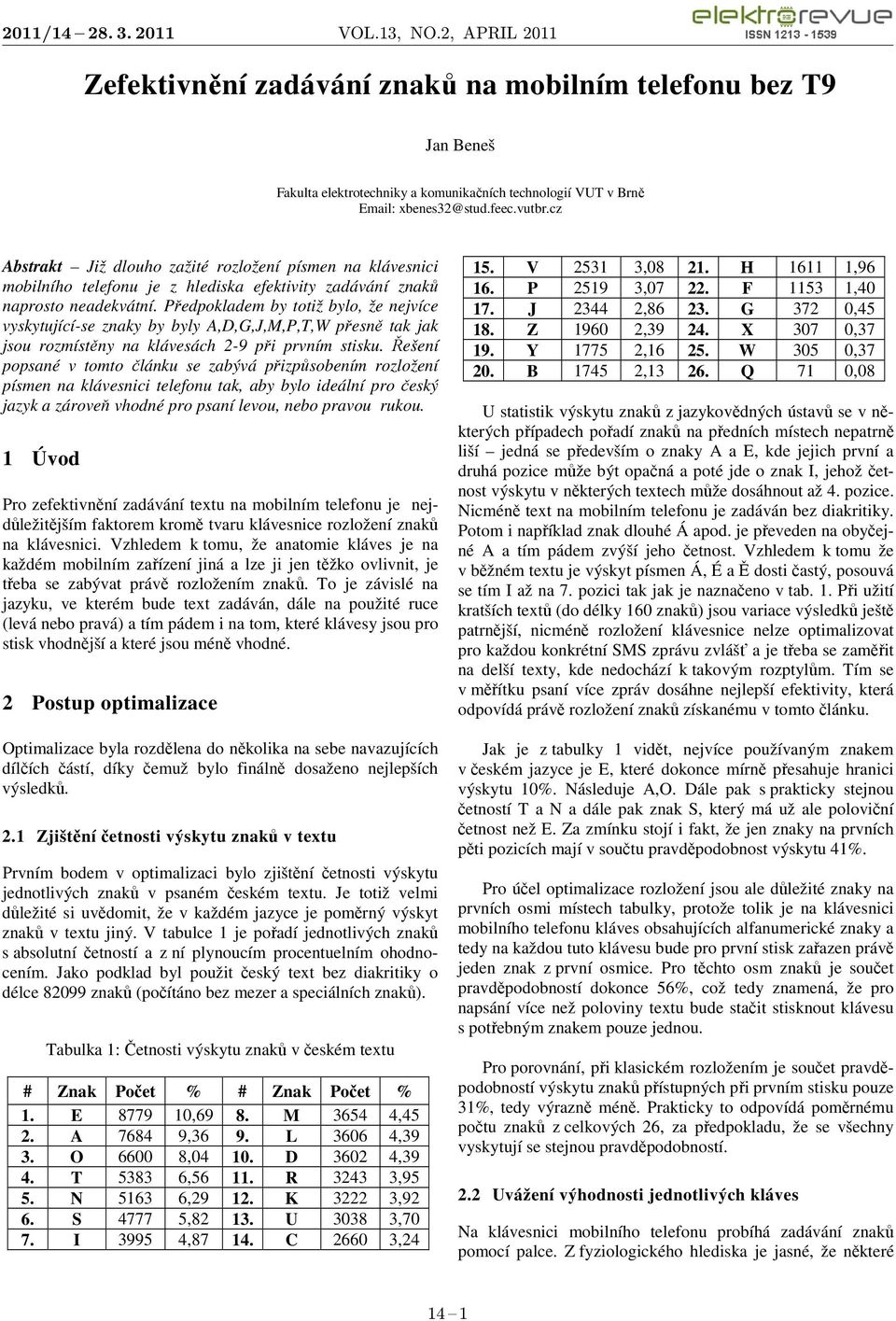 Předpokladem by totiž bylo, že nejvíce vyskytující-se znaky by byly A,D,G,J,M,P,T,W přesně tak jak jsou rozmístěny na klávesách 2-9 při prvním stisku.