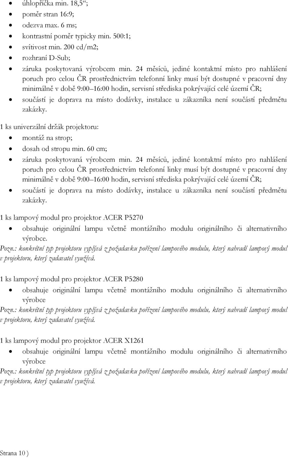 1 ks univerzální držák projektoru: montáž na strop; dosah od stropu min. 60 cm; záruka poskytovaná výrobcem min.