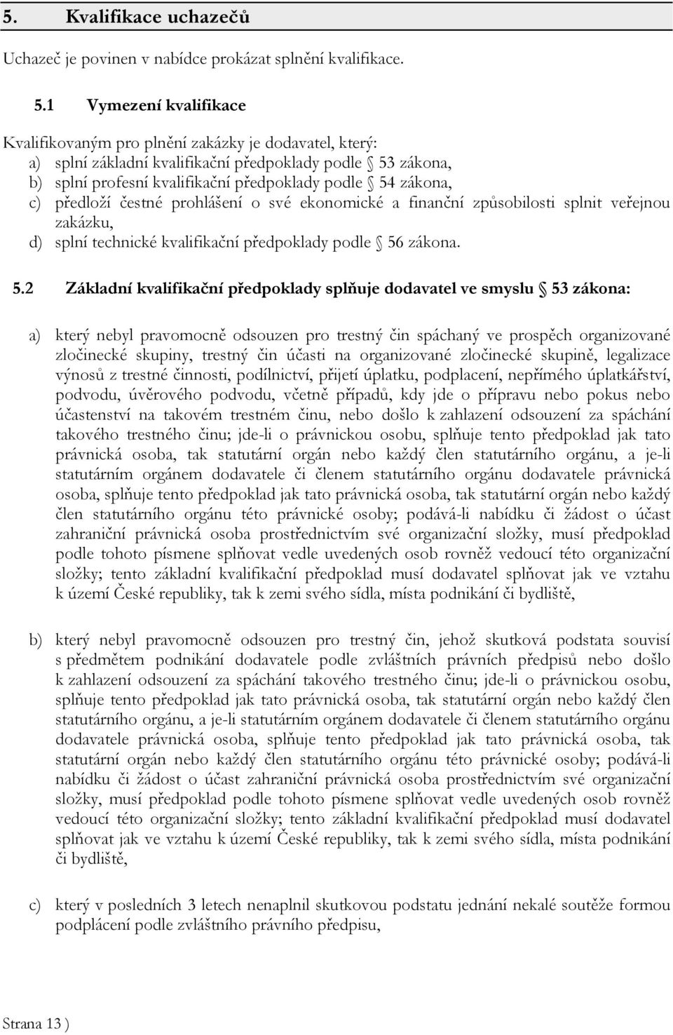 c) předloží čestné prohlášení o své ekonomické a finanční způsobilosti splnit veřejnou zakázku, d) splní technické kvalifikační předpoklady podle 56