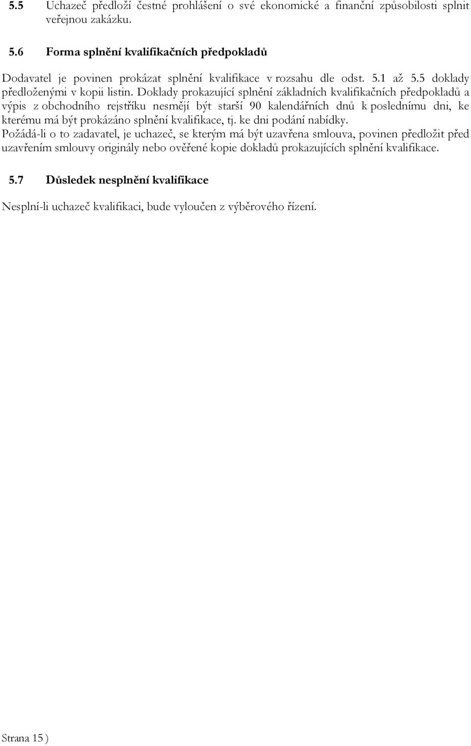 Doklady prokazující splnění základních kvalifikačních předpokladů a výpis z obchodního rejstříku nesmějí být starší 90 kalendářních dnů k poslednímu dni, ke kterému má být prokázáno splnění