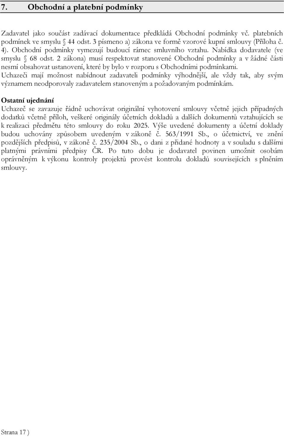 2 zákona) musí respektovat stanovené Obchodní podmínky a v žádné části nesmí obsahovat ustanovení, které by bylo v rozporu s Obchodními podmínkami.