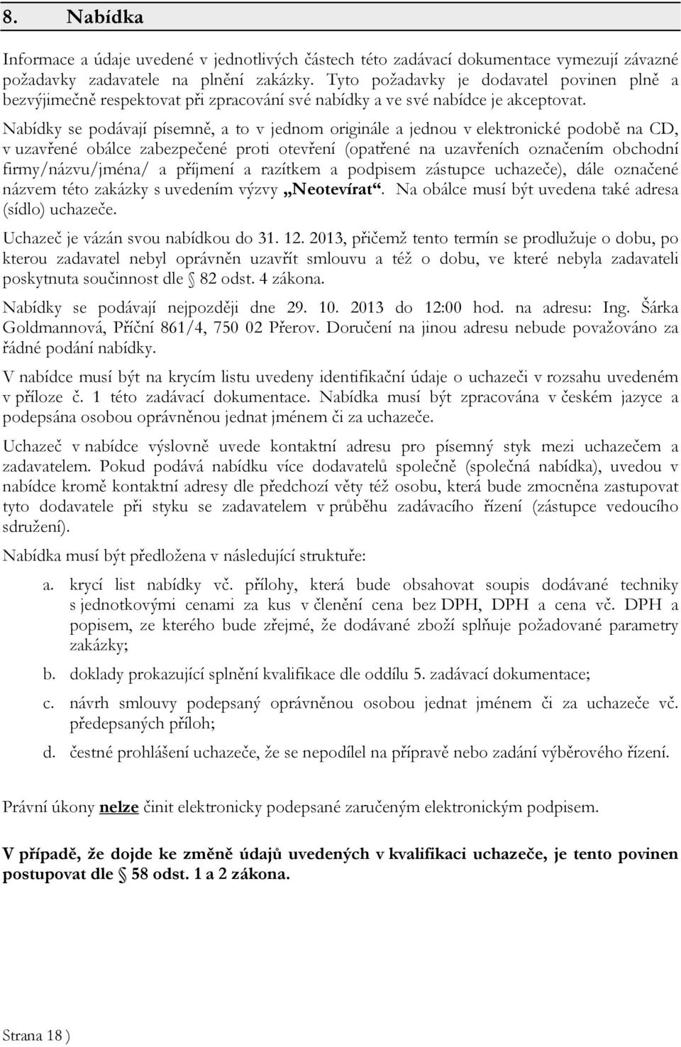 Nabídky se podávají písemně, a to v jednom originále a jednou v elektronické podobě na CD, v uzavřené obálce zabezpečené proti otevření (opatřené na uzavřeních označením obchodní firmy/názvu/jména/ a