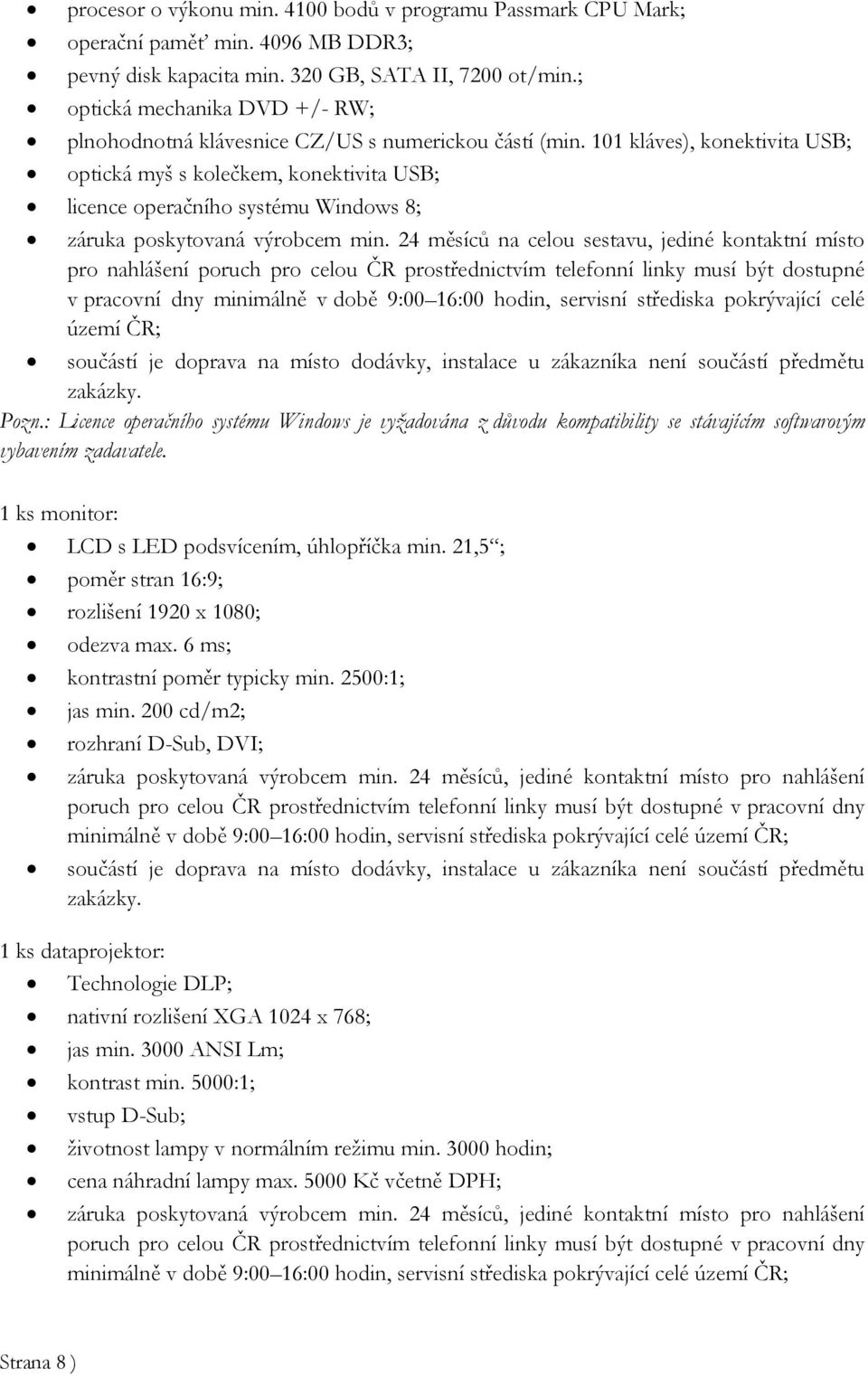 101 kláves), konektivita USB; optická myš s kolečkem, konektivita USB; licence operačního systému Windows 8; záruka poskytovaná výrobcem min.