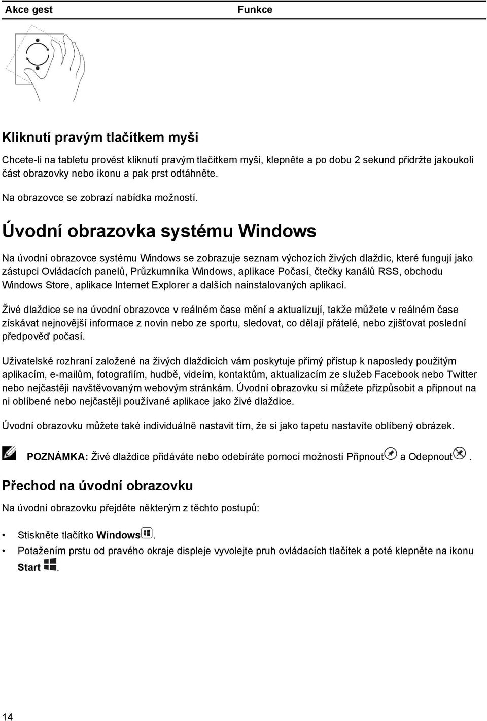 Úvodní obrazovka systému Windows Na úvodní obrazovce systému Windows se zobrazuje seznam výchozích živých dlaždic, které fungují jako zástupci Ovládacích panelů, Průzkumníka Windows, aplikace Počasí,