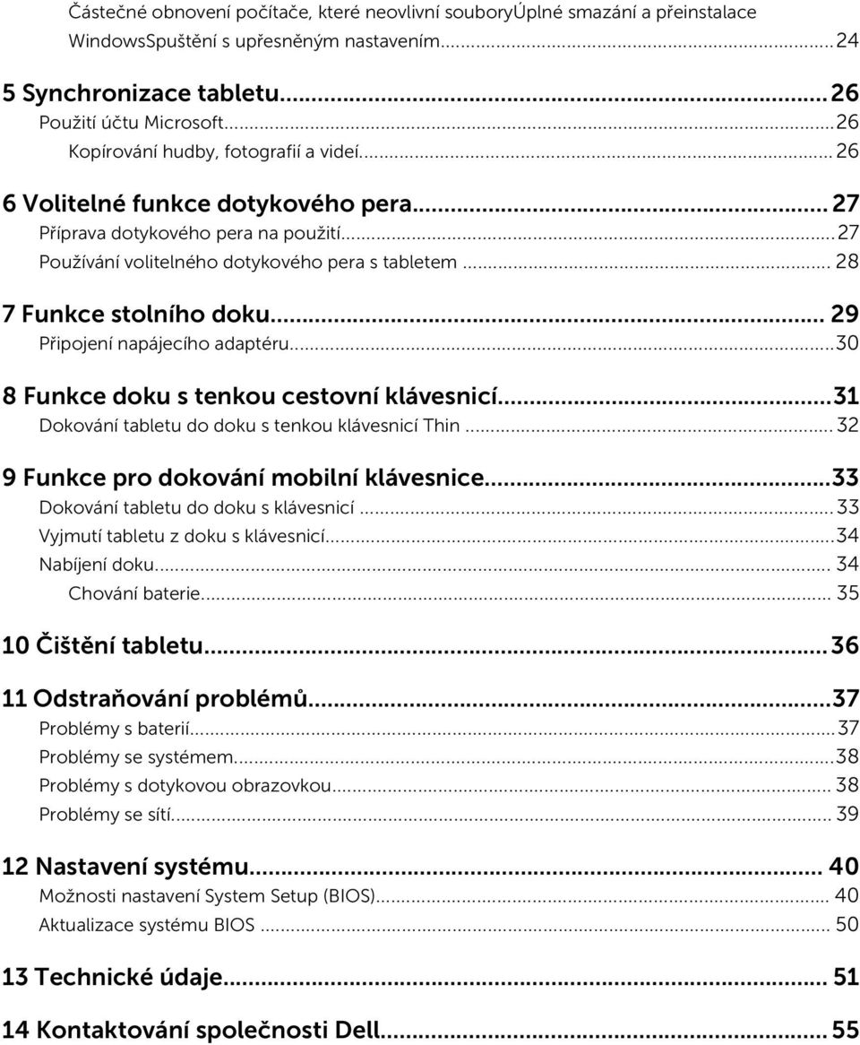 .. 28 7 Funkce stolního doku... 29 Připojení napájecího adaptéru...30 8 Funkce doku s tenkou cestovní klávesnicí...31 Dokování tabletu do doku s tenkou klávesnicí Thin.