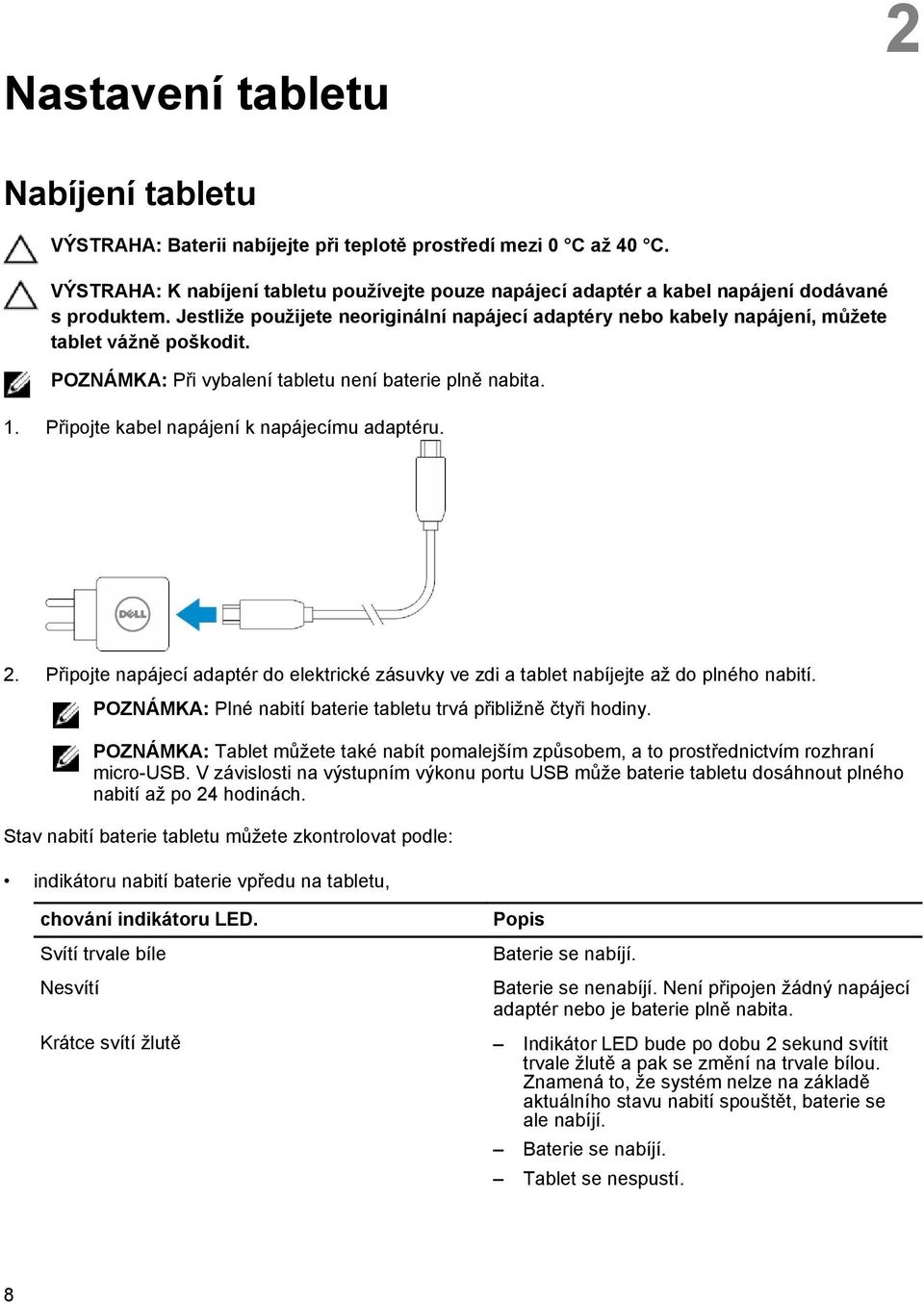 Jestliže použijete neoriginální napájecí adaptéry nebo kabely napájení, můžete tablet vážně poškodit. POZNÁMKA: Při vybalení tabletu není baterie plně nabita. 1.