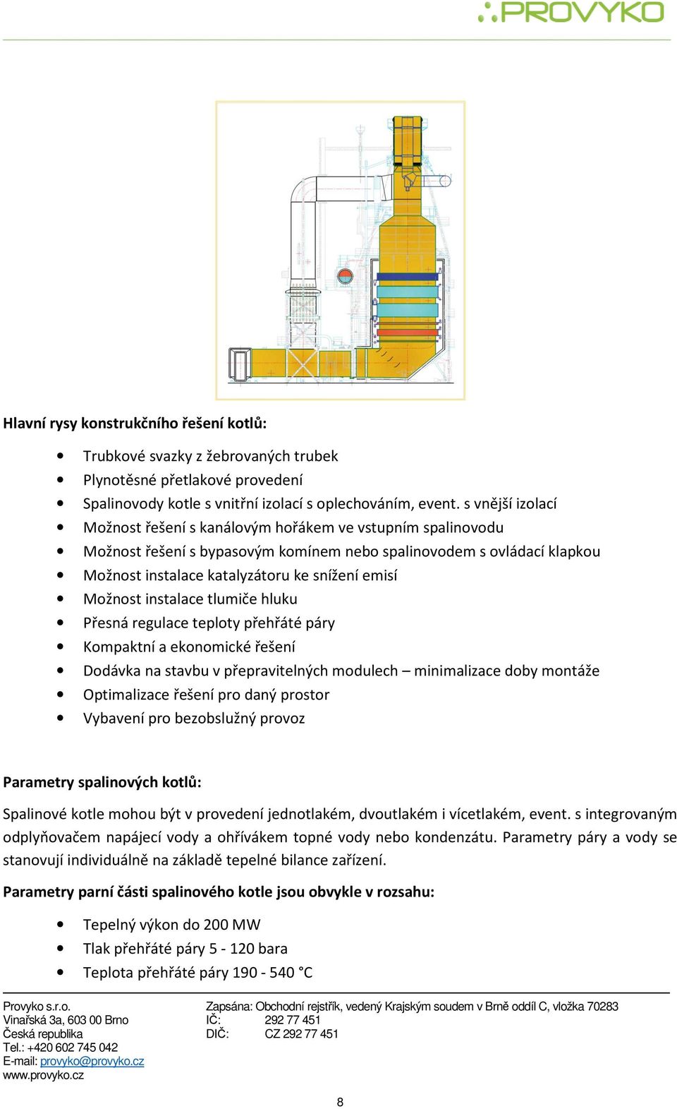 Možnost instalace tlumiče hluku Přesná regulace teploty přehřáté páry Kompaktní a ekonomické řešení Dodávka na stavbu v přepravitelných modulech minimalizace doby montáže Optimalizace řešení pro daný