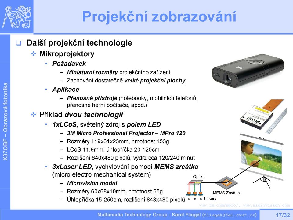 ) Příklad dvou technologií 1xLCoS, světelný zdroj s polem LED 3M Micro Professional Projector MPro 120 Rozměry 119x61x23mm, hmotnost 153g LCoS 11,9mm, úhlopříčka 20-120cm