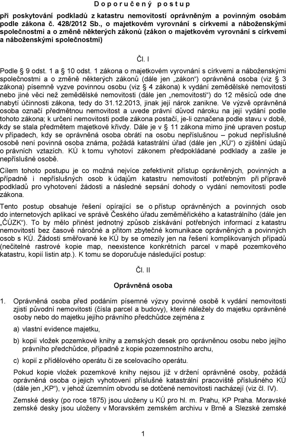 1 zákona o majetkovém vyrovnání s církvemi a náboţenskými společnostmi a o změně některých zákonů (dále jen zákon ) oprávněná osoba (viz 3 zákona) písemně vyzve povinnou osobu (viz 4 zákona) k vydání