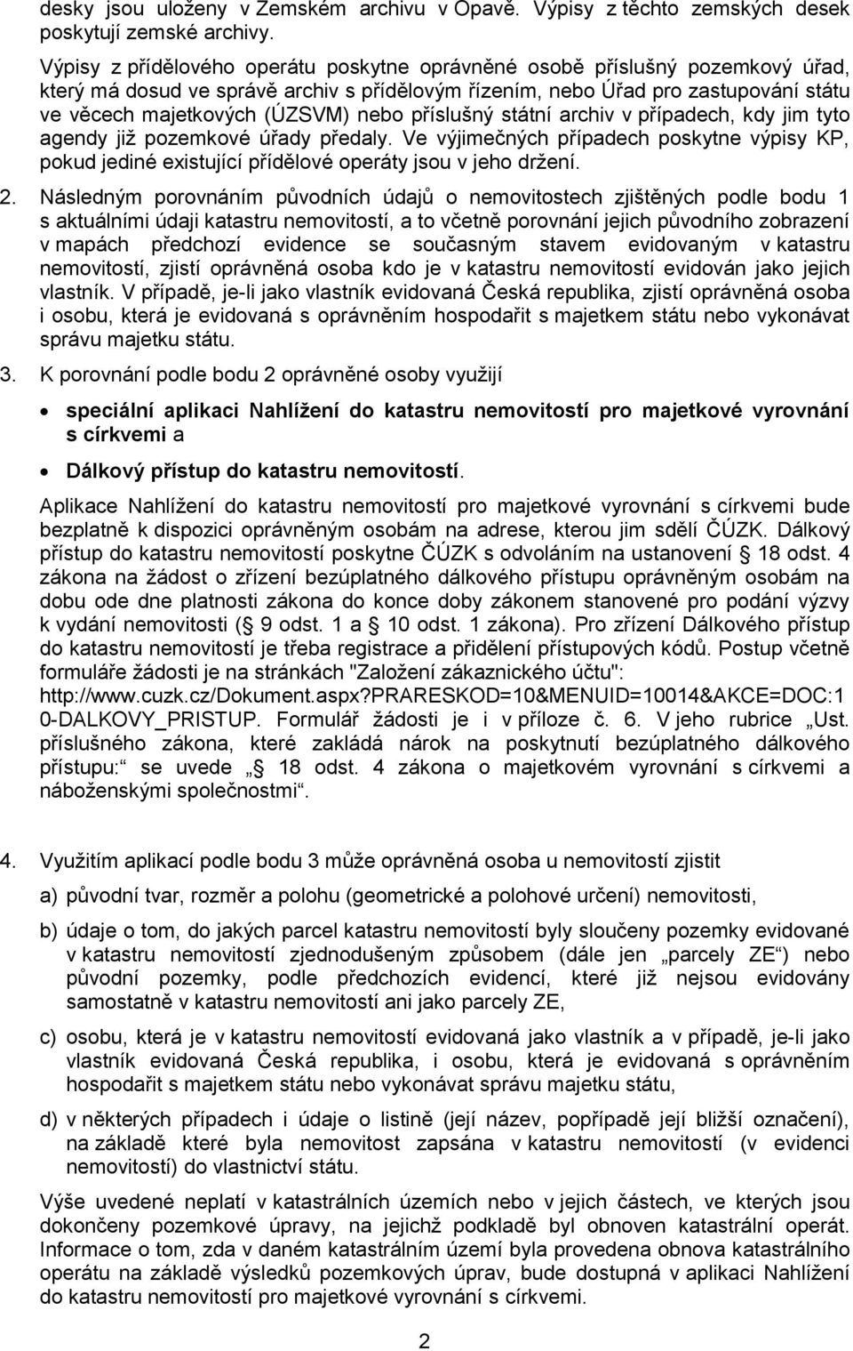 nebo příslušný státní archiv v případech, kdy jim tyto agendy jiţ pozemkové úřady předaly. Ve výjimečných případech poskytne výpisy KP, pokud jediné existující přídělové operáty jsou v jeho drţení. 2.