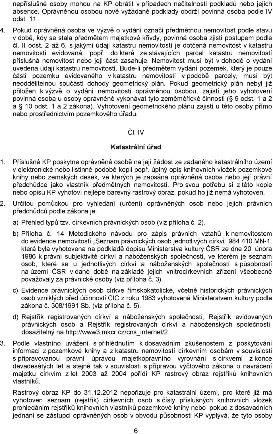 2 aţ 6, s jakými údaji katastru nemovitostí je dotčená nemovitost v katastru nemovitostí evidovaná, popř.