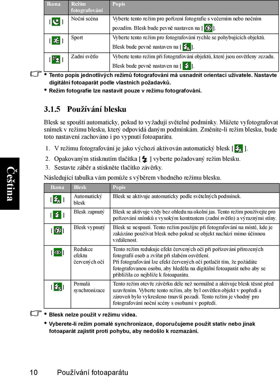 Blesk bude pevně nastaven na. Tento popis jednotlivých režimů fotografování má usnadnit orientaci uživatele. Nastavte digitální fotoaparát podle vlastních požadavků.