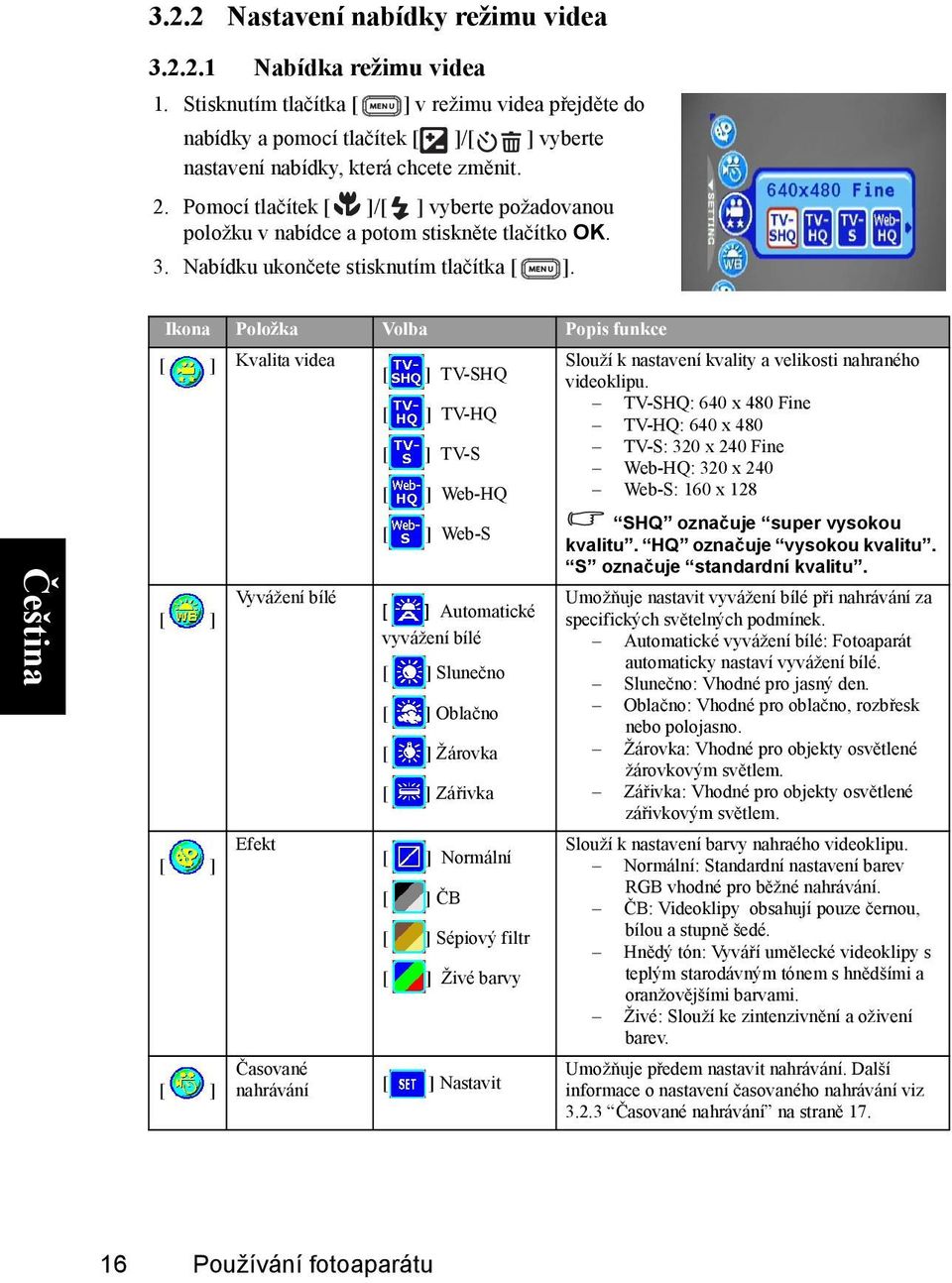 Ikona Položka Volba Popis funkce Kvalita videa TV-SHQ TV-HQ TV-S Web-HQ Web-S Vyvážení bílé Efekt Časované nahrávání Automatické vyvážení bílé Slunečno Oblačno Žárovka Zářivka Normální ČB Sépiový