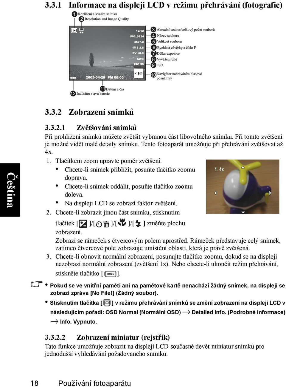 Chcete-li snímek přiblížit, posuňte tlačítko zoomu doprava. Chcete-li snímek oddálit, posuňte tlačítko zoomu doleva. Na displeji LCD se zobrazí faktor zvětšení. 2.