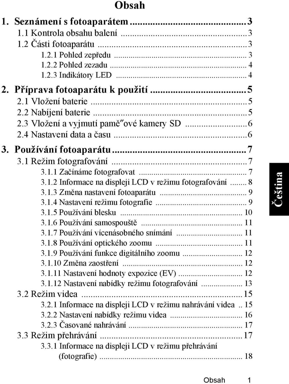 1 Režim fotografování...7 3.1.1 Začínáme fotografovat... 7 3.1.2 Informace na displeji LCD v režimu fotografování... 8 3.1.3 Změna nastavení fotoaparátu... 9 3.1.4 Nastavení režimu fotografie... 9 3.1.5 Používání blesku.