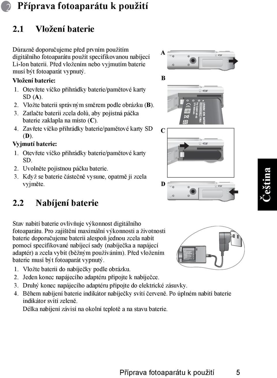 Zatlačte baterii zcela dolů, aby pojistná páčka baterie zaklapla na místo (C). 4. Zavřete víčko přihrádky baterie/pamětové karty SD (D). Vyjmutí baterie: 1.