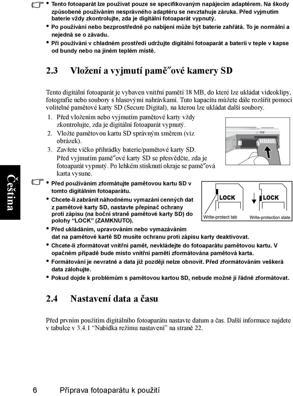 Při používání v chladném prostředí udržujte digitální fotoaparát a baterii v teple v kapse od bundy nebo na jiném teplém místě. 2.