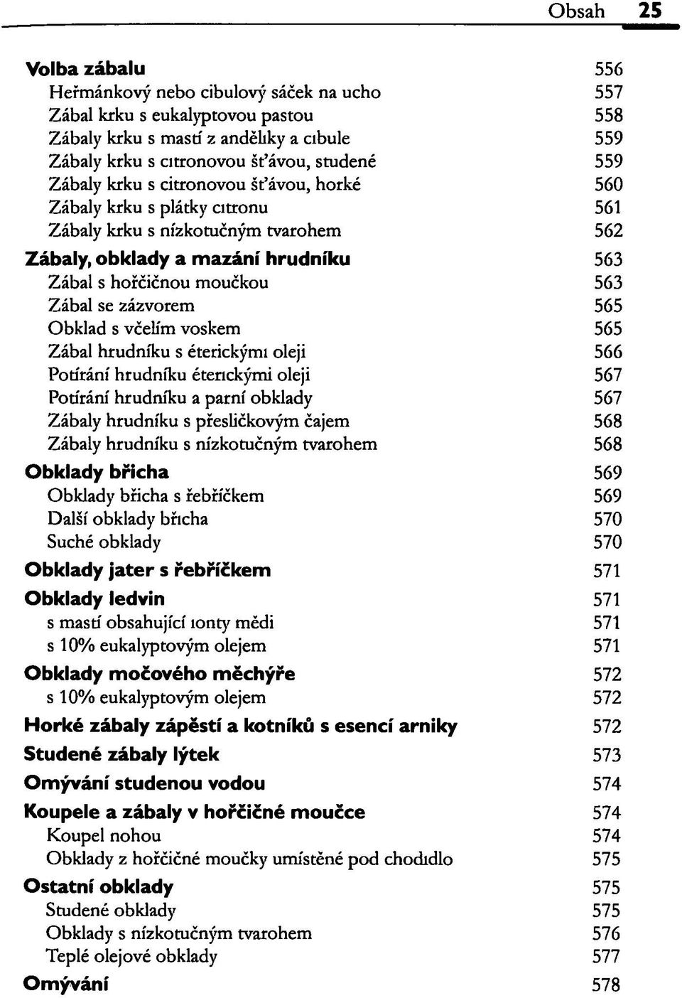 zázvorem 565 Obklad s včelím voskem 565 Zábal hrudníku s éterickými oleji 566 Potírání hrudníku étenckými oleji 567 Potírání hrudníku a parní obklady 567 Zábaly hrudníku s přesličkovým čajem 568