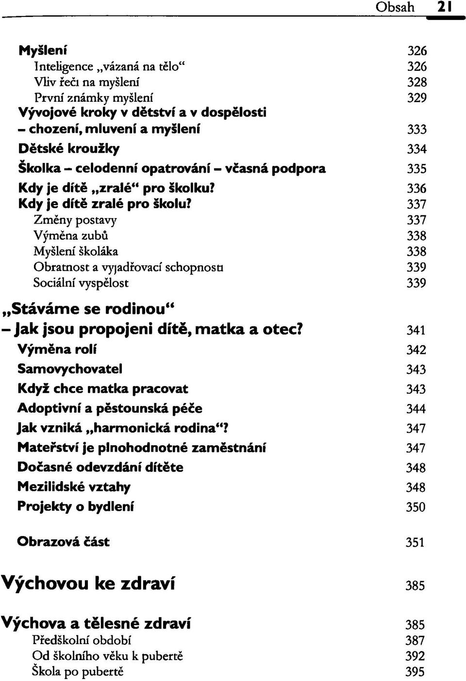 Změny postav)' Výměna zubů Myšlení školáka Obratnost a vyjadřovací schopnosti Sociální vyspělost Stáváme se rodinou" - Jak jsou propojeni dítě, matka a otec?