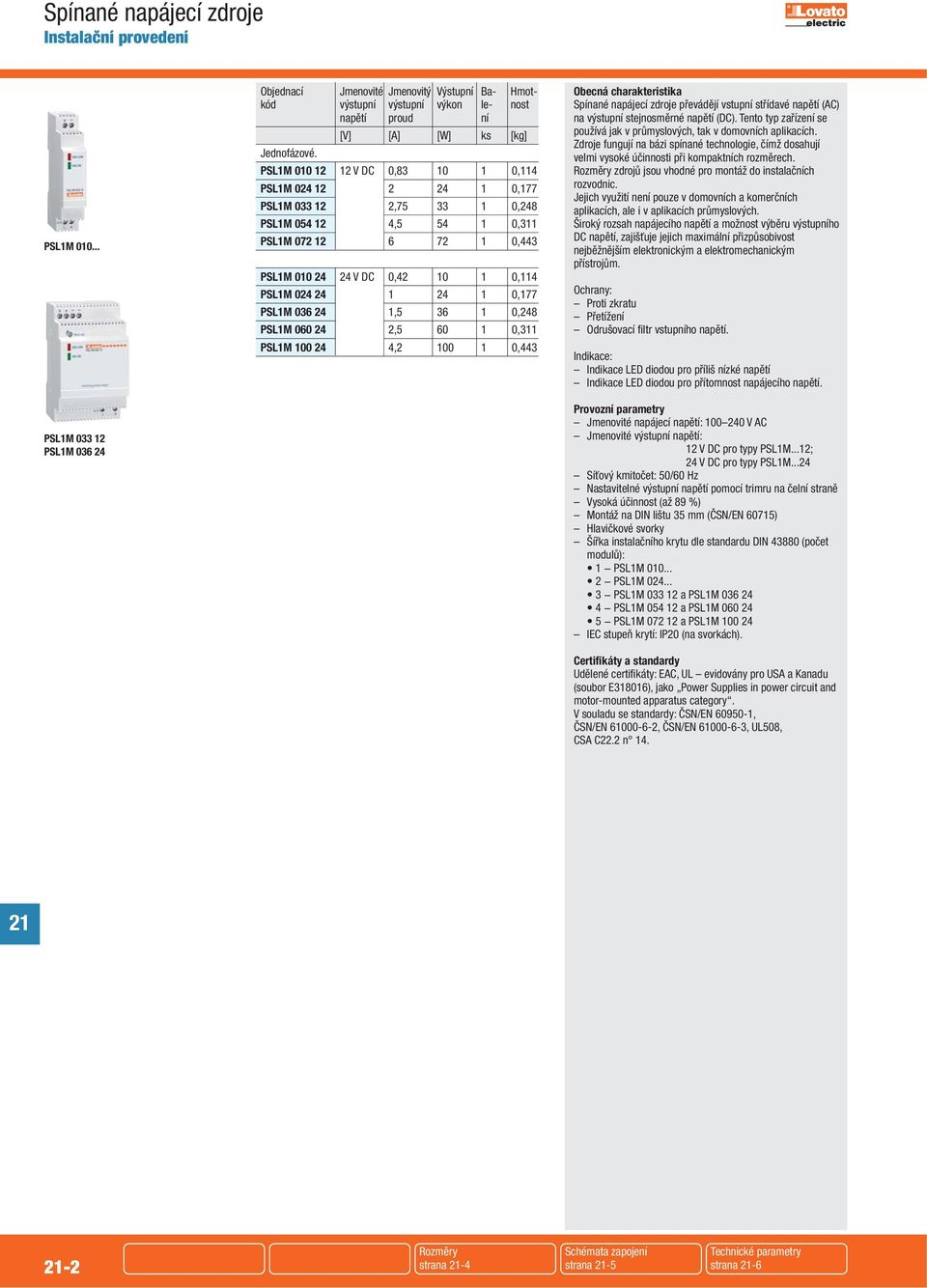 1 0,177 PSL1M 036 24 1,5 36 1 0,248 PSL1M 060 24 2,5 60 1 0,311 PSL1M 100 24 4,2 100 1 0,3 Obecná charakteristika Spínané napájecí zdroje převádějí vstupní střídavé napětí (AC) na výstupní