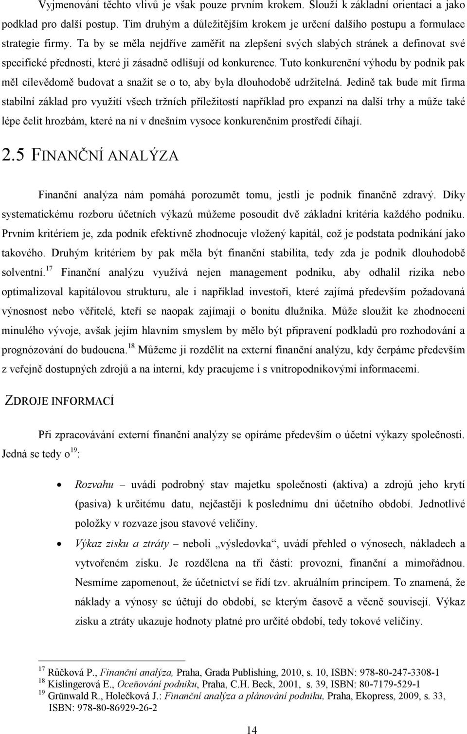 Ta by se měla nejdříve zaměřit na zlepšení svých slabých stránek a definovat své specifické přednosti, které ji zásadně odlišují od konkurence.